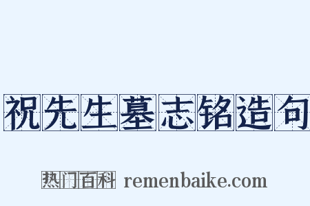 祝先生墓志铭造句是什么意思的图片